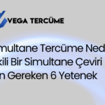Simultane Tercüme Nedir? Etkili Bir Simultane Çeviri İçin Gereken 6 Yetenek