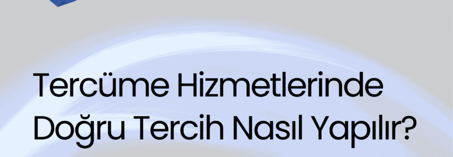 Tercüme Hizmetlerinde Doğru Tercih Nasıl Yapılır?